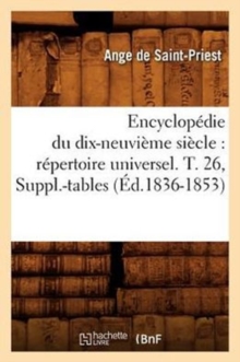 Image for Encyclopedie Du Dix-Neuvieme Siecle: Repertoire Universel. T. 26, Suppl.-Tables (Ed.1836-1853)