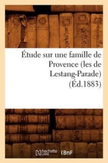 Image for Etude Sur Une Famille de Provence (Les de Lestang-Parade) (Ed.1883)