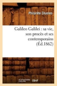 Image for Galileo Galilei: Sa Vie, Son Proc?s Et Ses Contemporains (?d.1862)