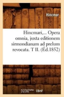 Image for Hincmari, Opera Omnia, Juxta Editionem Sirmondianam AD Prelum Revocata. Tome II. (?d.1852)