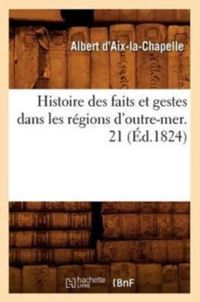 Image for Histoire Des Faits Et Gestes Dans Les R?gions d'Outre-Mer. 21 (?d.1824)