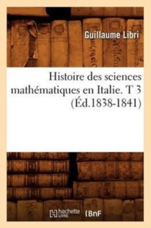 Image for Histoire Des Sciences Math?matiques En Italie. T 3 (?d.1838-1841)