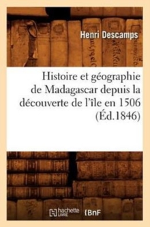 Image for Histoire Et G?ographie de Madagascar Depuis La D?couverte de l'?le En 1506 (?d.1846)