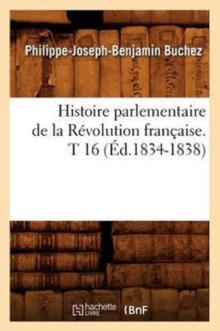 Image for Histoire Parlementaire de la R?volution Fran?aise. T 16 (?d.1834-1838)