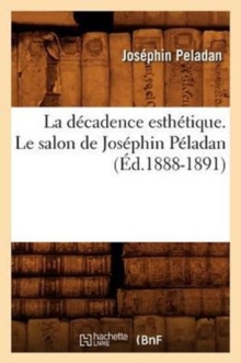 Image for La D?cadence Esth?tique. Le Salon de Jos?phin P?ladan (?d.1888-1891)