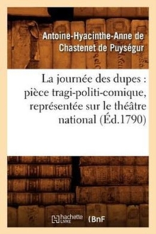 Image for La Journee Des Dupes: Piece Tragi-Politi-Comique, Representee Sur Le Theatre National (Ed.1790)