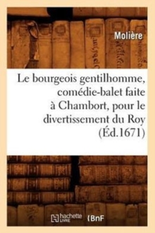 Image for Le Bourgeois Gentilhomme, Com?die-Balet Faite ? Chambort, Pour Le Divertissement Du Roy, (?d.1671)
