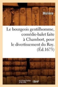 Image for Le Bourgeois Gentilhomme, Com?die-Balet Faite ? Chambort, Pour Le Divertissement Du Roy . (?d.1673)