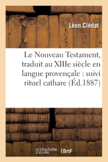 Image for Le Nouveau Testament, traduit au XIIIe siecle en langue provencale : suivi rituel cathare (Ed.1887)