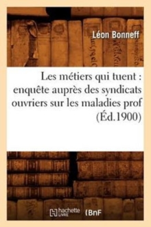 Image for Les M?tiers Qui Tuent: Enqu?te Aupr?s Des Syndicats Ouvriers Sur Les Maladies Prof (?d.1900)