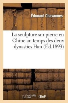 Image for La Sculpture Sur Pierre En Chine Au Temps Des Deux Dynasties Han