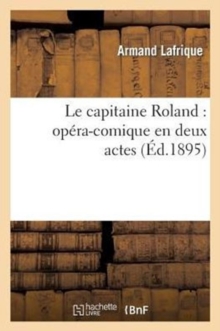 Image for Le Capitaine Roland: Op?ra-Comique En Deux Actes