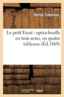 Image for Le Petit Faust: Op?ra-Bouffe En Trois Actes, En Quatre Tableaux