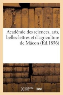 Image for Academie Des Sciences, Arts, Belles-Lettres Et d'Agriculture de Macon