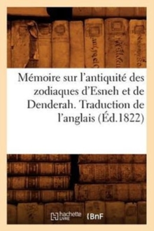 Image for Memoire Sur l'Antiquite Des Zodiaques d'Esneh Et de Denderah. Traduction de l'Anglais (Ed.1822)