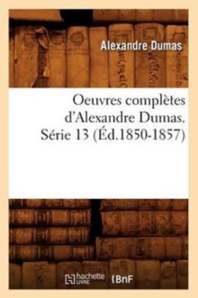 Image for Oeuvres Compl?tes d'Alexandre Dumas. S?rie 13 (?d.1850-1857)