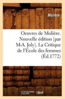 Image for Oeuvres de Moli?re. Nouvelle ?dition [Par M-A. Joly]. La Critique de l'?cole Des Femmes (?d.1772)