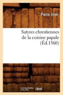 Image for Satyres Chrestiennes de la Cuisine Papale (Ed.1560)