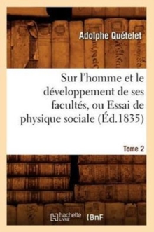 Image for Sur l'Homme Et Le D?veloppement de Ses Facult?s, Ou Essai de Physique Sociale. Tome 2 (?d.1835)