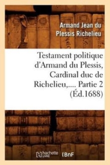 Image for Testament Politique d'Armand Du Plessis, Cardinal Duc de Richelieu. Partie 2 (?d.1688)
