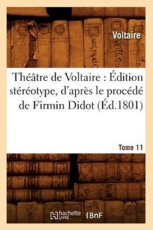 Image for Th??tre de Voltaire: ?dition St?r?otype, d'Apr?s Le Proc?d? de Firmin Didot. Tome 11 (?d.1801)