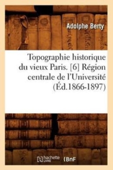 Image for Topographie Historique Du Vieux Paris. [6] R?gion Centrale de l'Universit? (?d.1866-1897)