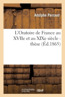 Image for L'Oratoire de France Au Xviie Et Au XIXe Si?cle: Th?se Pour Le Doctorat Pr?sent?e ? La Facult? : de Th?ologie de Paris