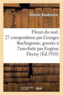 Image for Fleurs Du Mal. 27 Compositions Par Georges Rochegrosse, Grav?es ? l'Eau-Forte Par Eug?ne Decisy