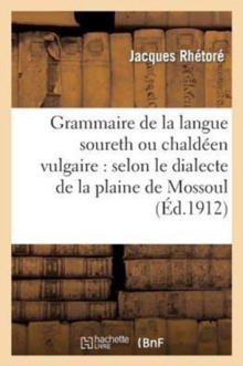 Image for Grammaire de la Langue Soureth Ou Chald?en Vulgaire: Selon Le Dialecte de la Plaine de Mossoul