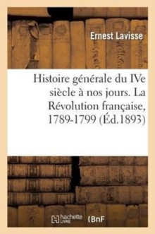 Image for Histoire G?n?rale Du Ive Si?cle ? Nos Jours. La R?volution Fran?aise, 1789-1799