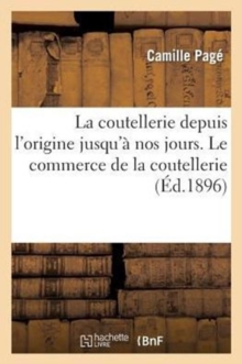 Image for La Coutellerie Depuis l'Origine Jusqu'? Nos Jours: La Fabrication Ancienne & Moderne