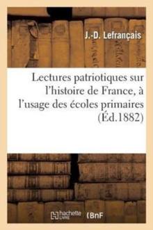 Image for Lectures Patriotiques Sur l'Histoire de France, A l'Usage Des Ecoles Primaires (2e Edition Corrigee)