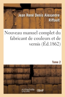 Image for Nouveau Manuel Complet Du Fabricant de Couleurs Et de Vernis. Tome 2