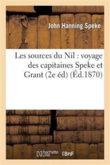 Image for Les Sources Du Nil: Voyage Des Capitaines Speke Et Grant (2e ?d.)