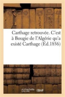 Image for Carthage Retrouvee. c'Est A Bougie de l'Algerie Qu'a Existe Carthage