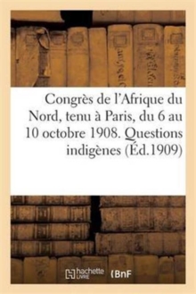 Image for Congres de l'Afrique Du Nord, Tenu A Paris, Du 6 Au 10 Octobre 1908. Compte-Rendu Des Travaux : . Questions Indigenes (Enseignement, Justice, Institutions Religieuses...)