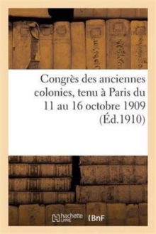 Image for Congres Des Anciennes Colonies, Tenu A Paris Du 11 Au 16 Octobre 1909. Compte-Rendu Des Travaux