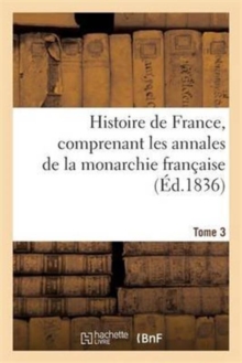 Image for Histoire de France, Comprenant Les Annales de la Monarchie Fran?aise. Tome 3
