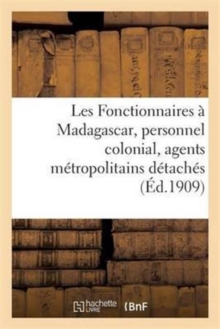 Image for Les Fonctionnaires A Madagascar, Personnel Colonial, Agents Metropolitains Detaches