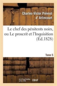 Image for Le Chef Des P?nitens Noirs, Ou Le Proscrit Et l'Inquisition. Tome 5