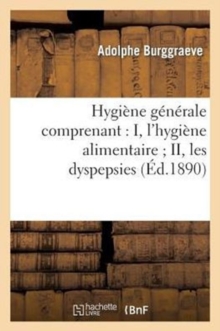 Image for Hygi?ne G?n?rale Comprenant: I, l'Hygi?ne Alimentaire II, Les Dyspepsies