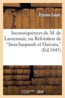 Image for Incons?quences de M. de Lamennais, Ou R?futation de Amschaspands Et Darvans, : Du Pass? Et de l'Avenir Du Peuple, Et de Cinq Articles de l'Almanach Populaire