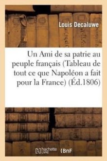 Image for Un Ami de Sa Patrie Au Peuple Francais (Tableau de Tout Ce Que Napoleon a Fait Pour La France.)