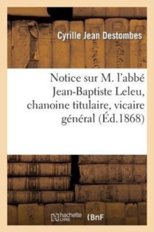 Image for Notice Sur M. l'Abbe Jean-Baptiste Leleu, Chanoine Titulaire, Vicaire General Et Ancien Superieur : Du Grand Seminaire de Cambrai