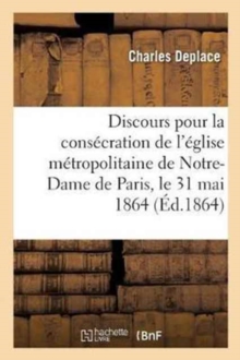 Image for Discours Pour La Cons?cration de l'?glise M?tropolitaine de Notre-Dame de Paris