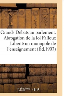 Image for Les Grands Debats Au Parlement. l'Abrogation de la Loi Falloux Liberte Ou Monopole de l'Enseignement