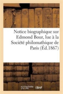 Image for Notice Biographique Sur Edmond Bour, Lue A La Societe Philomathique de Paris, Le 15 Decembre 1866
