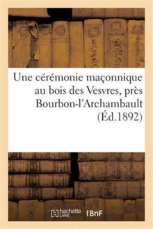 Image for Une Ceremonie Maconnique Au Bois Des Vesvres, Pres Bourbon-l'Archambault, Ou Defendez-Vous Avec Ca !