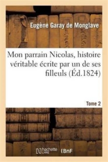 Image for Mon Parrain Nicolas, Histoire V?ritable ?crite Par Un de Ses Filleuls. 2e ?dition.Tome 2