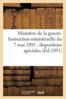 Image for Ministere de la Guerre. Instruction Ministerielle Du 7 Mai 1891: Dispositions Speciales (Ed.1891)